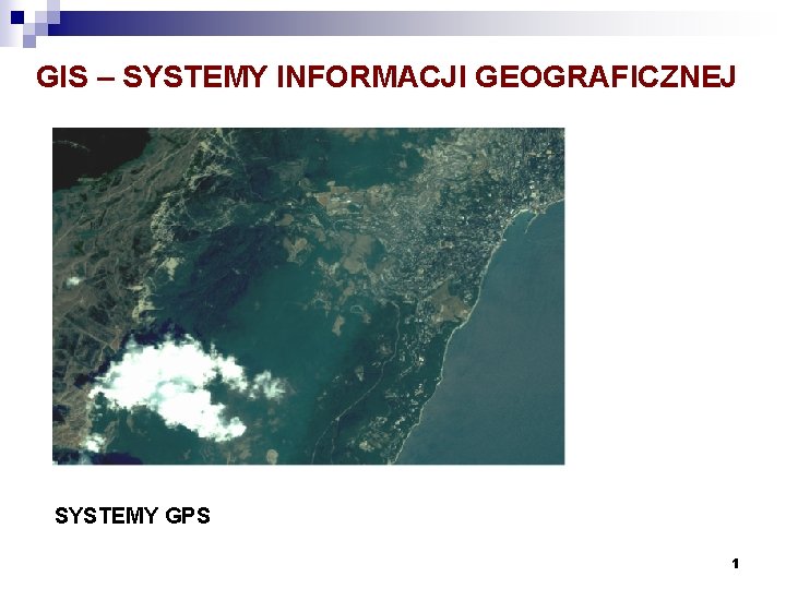 GIS – SYSTEMY INFORMACJI GEOGRAFICZNEJ SYSTEMY GPS 1 