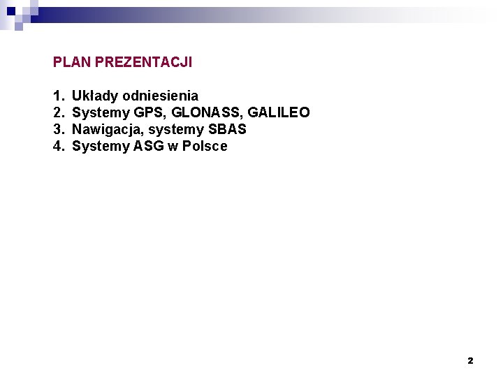 PLAN PREZENTACJI 1. 2. 3. 4. Układy odniesienia Systemy GPS, GLONASS, GALILEO Nawigacja, systemy