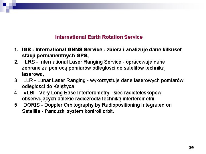 International Earth Rotation Service 1. IGS - International GNNS Service - zbiera i analizuje