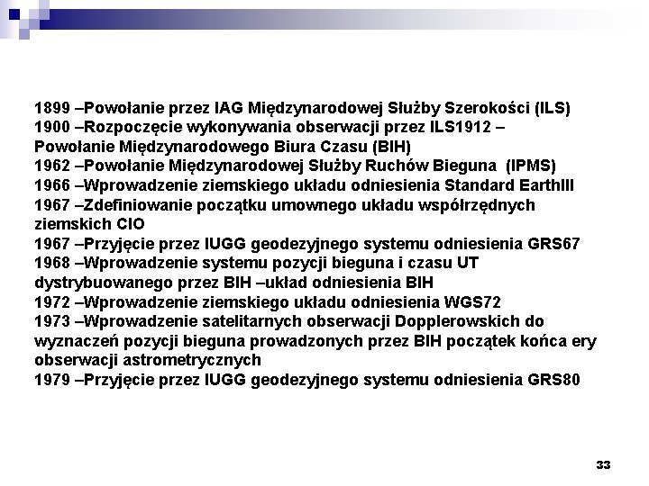 1899 –Powołanie przez IAG Międzynarodowej Służby Szerokości (ILS) 1900 –Rozpoczęcie wykonywania obserwacji przez ILS