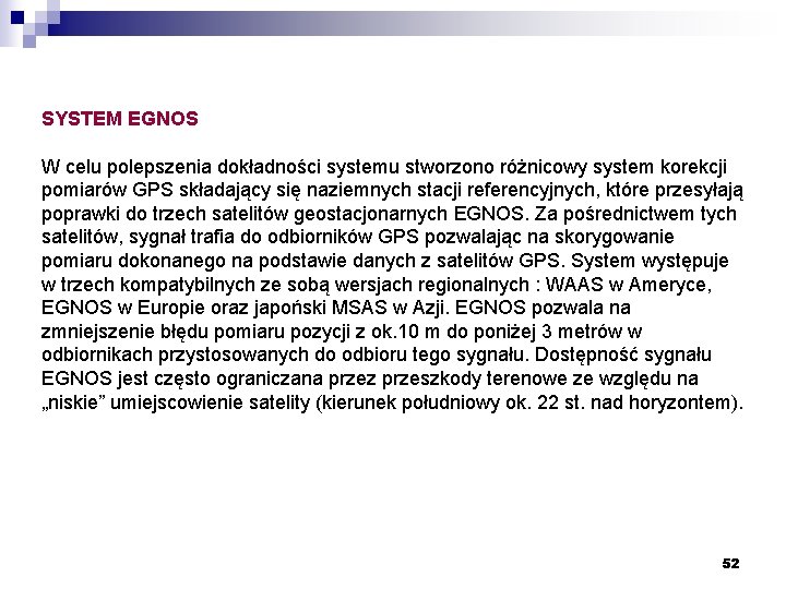 SYSTEM EGNOS W celu polepszenia dokładności systemu stworzono różnicowy system korekcji pomiarów GPS składający