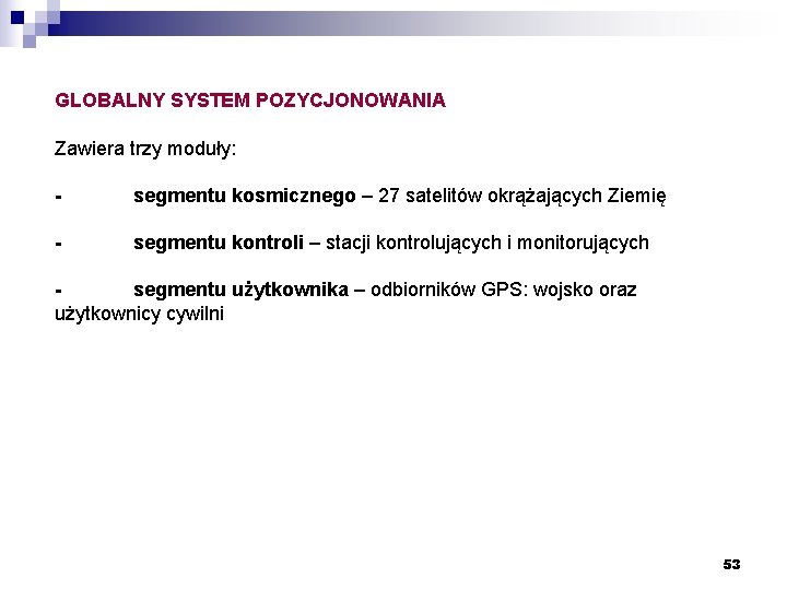 GLOBALNY SYSTEM POZYCJONOWANIA Zawiera trzy moduły: - segmentu kosmicznego – 27 satelitów okrążających Ziemię