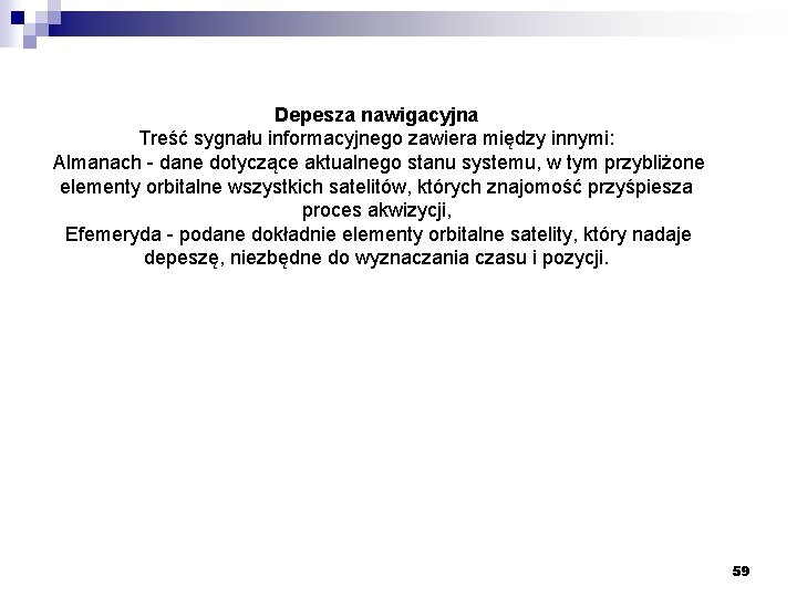 Depesza nawigacyjna Treść sygnału informacyjnego zawiera między innymi: Almanach - dane dotyczące aktualnego stanu