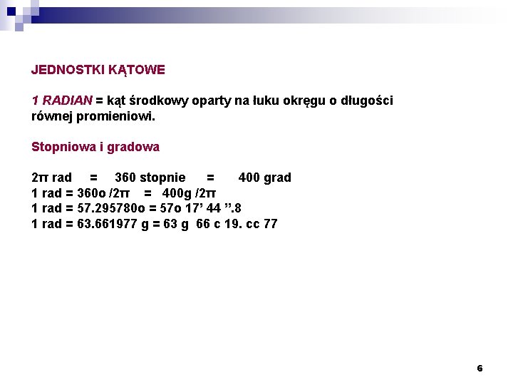 JEDNOSTKI KĄTOWE 1 RADIAN = kąt środkowy oparty na łuku okręgu o długości równej
