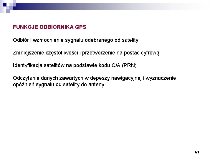 FUNKCJE ODBIORNIKA GPS Odbiór i wzmocnienie sygnału odebranego od satelity Zmniejszenie częstotliwości i przetworzenie