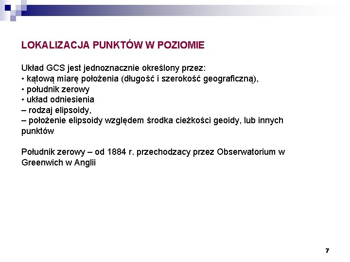 LOKALIZACJA PUNKTÓW W POZIOMIE Układ GCS jest jednoznacznie określony przez: • kątową miarę położenia