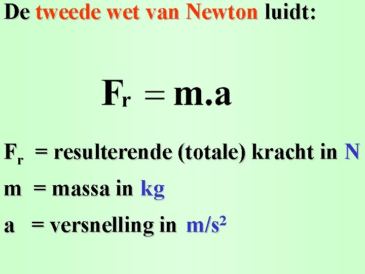 De tweede wet van Newton luidt: Fr = resulterende (totale) kracht in N m