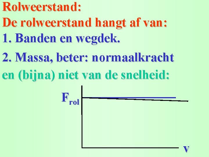 Rolweerstand: De rolweerstand hangt af van: 1. Banden en wegdek. 2. Massa, beter: normaalkracht