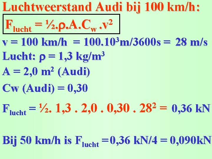 Luchtweerstand Audi bij 100 km/h: 2 Flucht = ½. r. A. Cw. v v