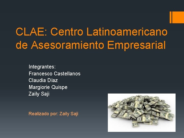 CLAE: Centro Latinoamericano de Asesoramiento Empresarial Integrantes: Francesco Castellanos Claudia Díaz Margiorie Quispe Zaily