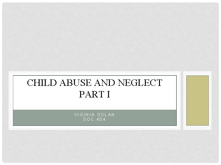 CHILD ABUSE AND NEGLECT PART I VIGINIA SOLAN SOC 404 