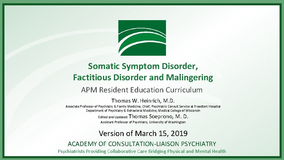 Somatic Symptom Disorder, Factitious Disorder and Malingering APM Resident Education Curriculum Thomas W. Heinrich,