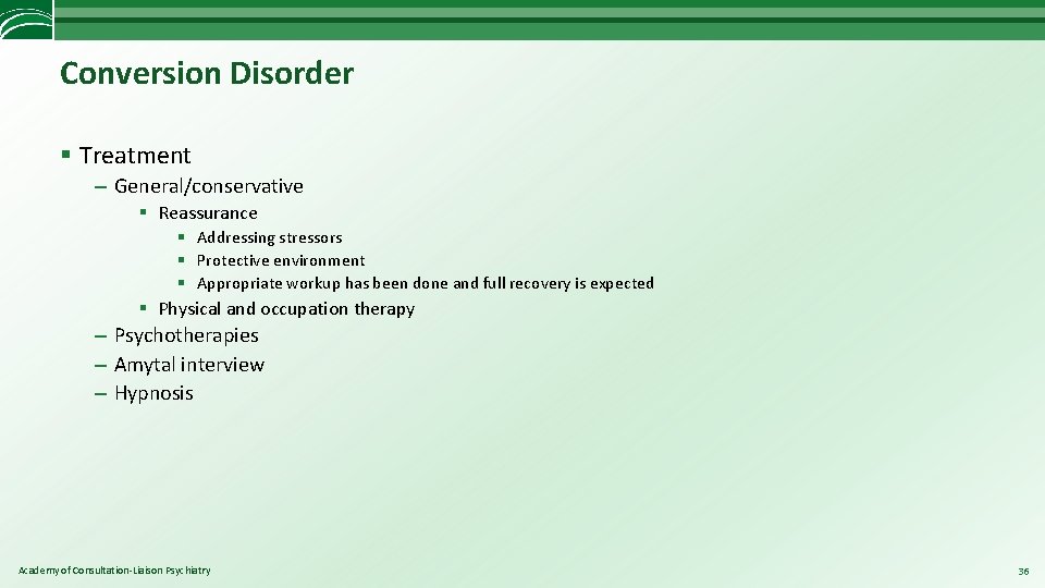Conversion Disorder § Treatment – General/conservative § Reassurance § Addressing stressors § Protective environment