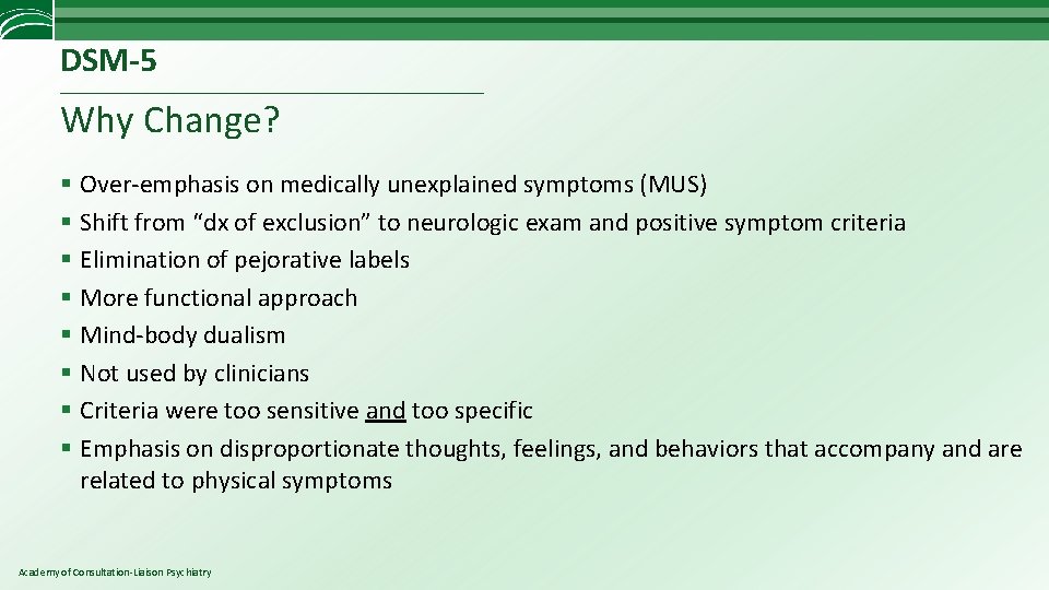 DSM-5 _________________________________ Why Change? § Over-emphasis on medically unexplained symptoms (MUS) § Shift from