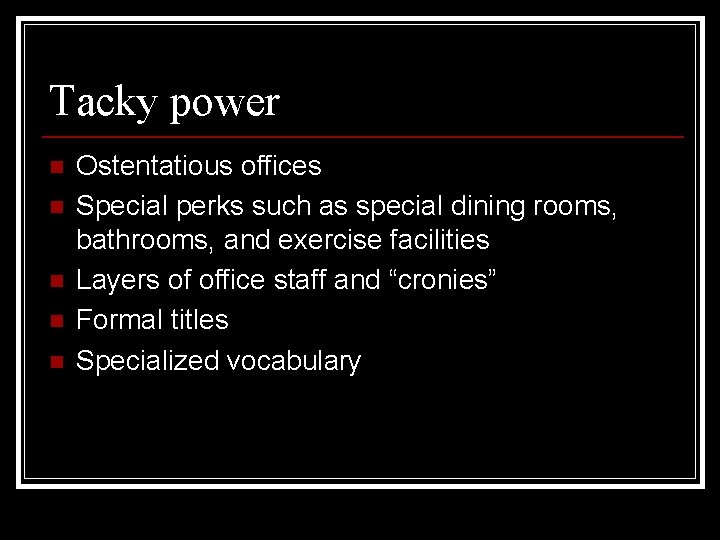 Tacky power n n n Ostentatious offices Special perks such as special dining rooms,