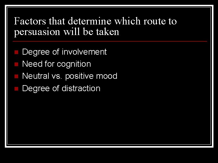 Factors that determine which route to persuasion will be taken n n Degree of