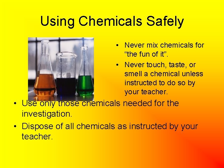 Using Chemicals Safely • Never mix chemicals for “the fun of it”. • Never