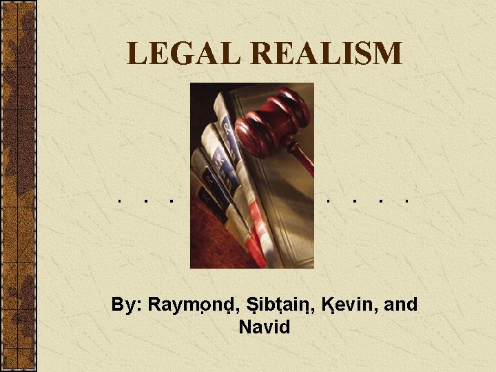 LEGAL REALISM By: Raymond, Sibtain, Kevin, and Navid 