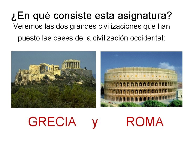 ¿En qué consiste esta asignatura? Veremos las dos grandes civilizaciones que han puesto las