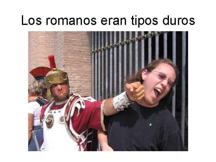 Los romanos eran tipos duros 