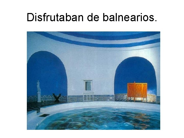 Disfrutaban de balnearios. 