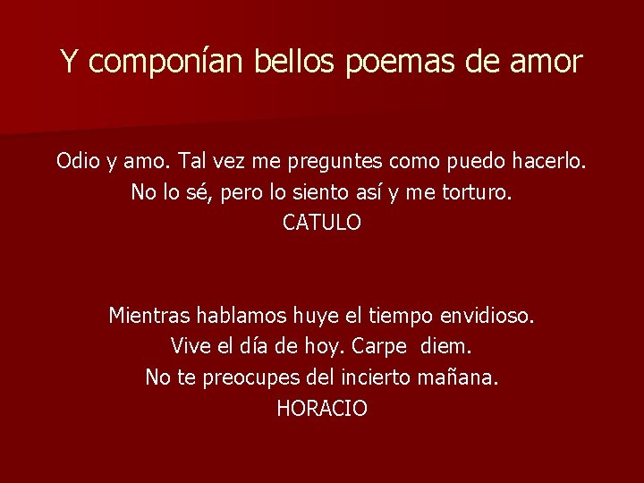 Y componían bellos poemas de amor Odio y amo. Tal vez me preguntes como