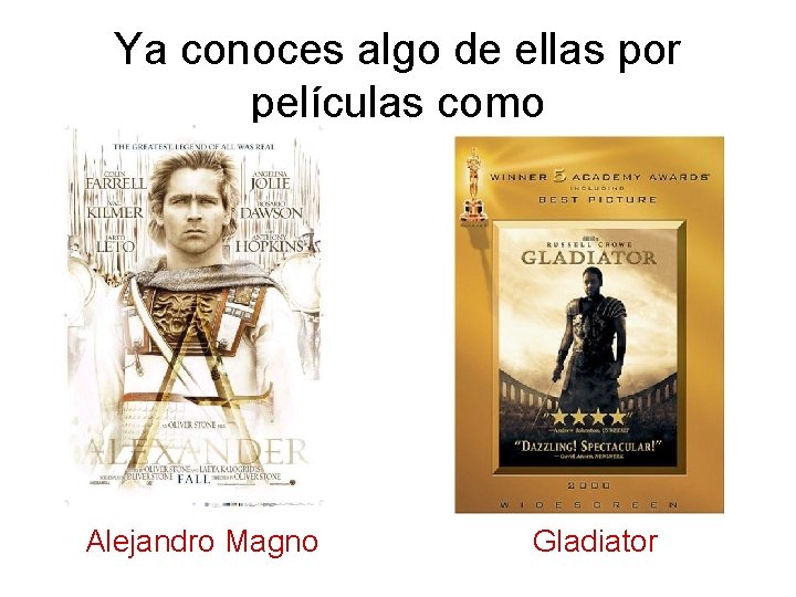 Ya conoces algo de ellas por películas como Alejandro Magno Gladiator 