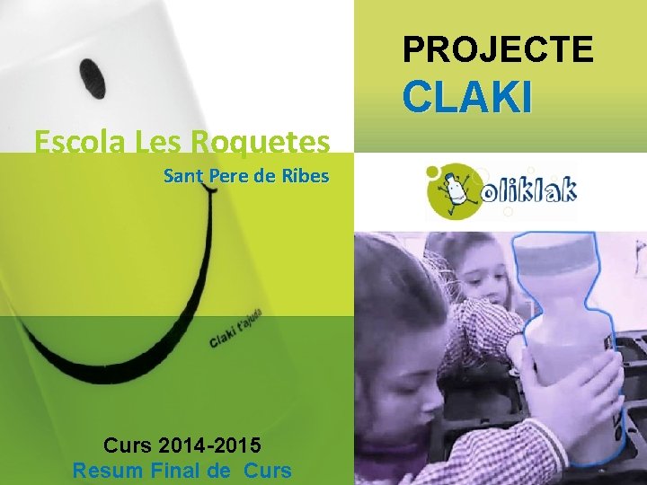PROJECTE Escola Les Roquetes Sant Pere de Ribes Curs 2014 -2015 Resum Final de