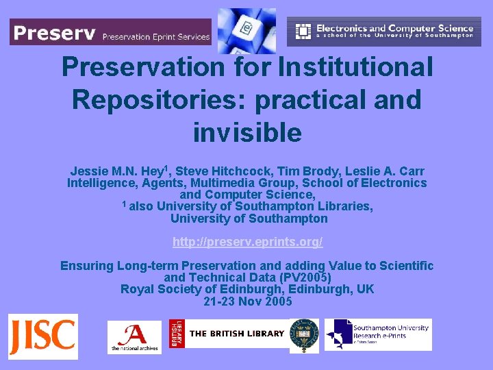 Preservation for Institutional Repositories: practical and invisible Jessie M. N. Hey 1, Steve Hitchcock,