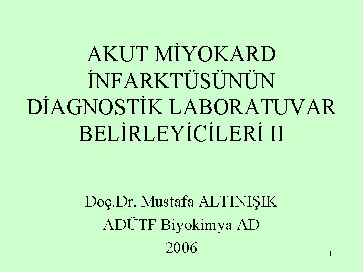 AKUT MİYOKARD İNFARKTÜSÜNÜN DİAGNOSTİK LABORATUVAR BELİRLEYİCİLERİ II Doç. Dr. Mustafa ALTINIŞIK ADÜTF Biyokimya AD