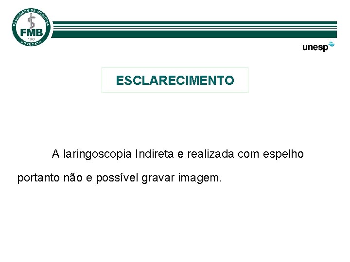 ESCLARECIMENTO A laringoscopia Indireta e realizada com espelho portanto não e possível gravar imagem.