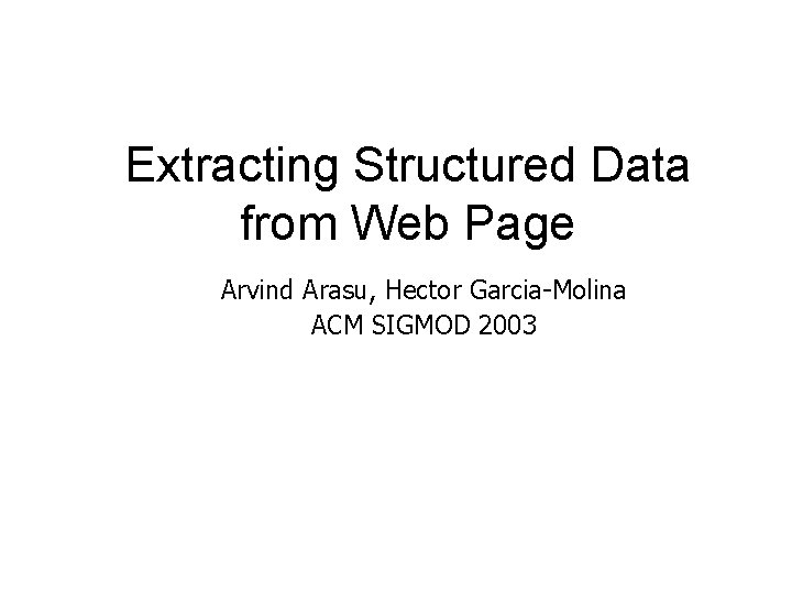 Extracting Structured Data from Web Page Arvind Arasu, Hector Garcia-Molina ACM SIGMOD 2003 