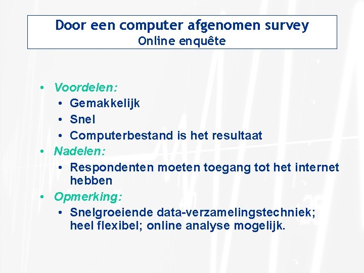 Door een computer afgenomen survey Online enquête • Voordelen: • Gemakkelijk • Snel •