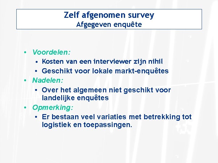 Zelf afgenomen survey Afgegeven enquête • Voordelen: • Kosten van een interviewer zijn nihil