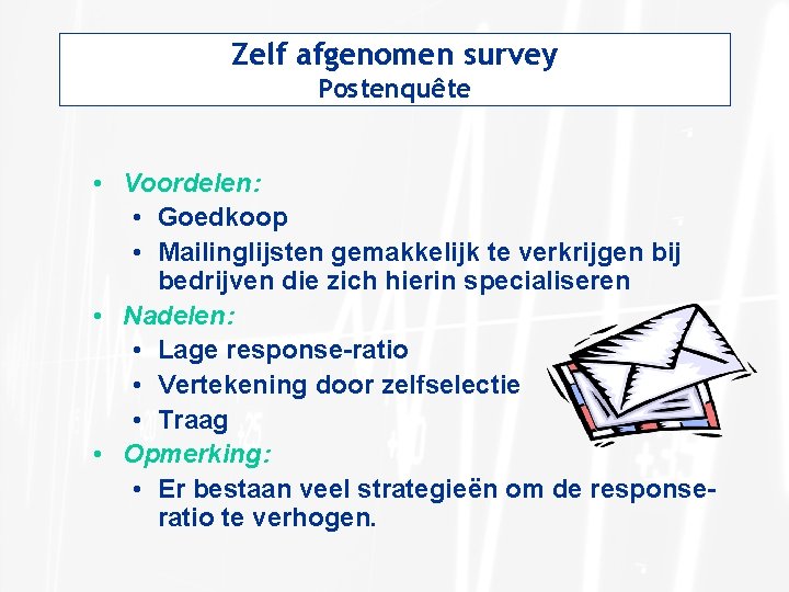 Zelf afgenomen survey Postenquête • Voordelen: • Goedkoop • Mailinglijsten gemakkelijk te verkrijgen bij