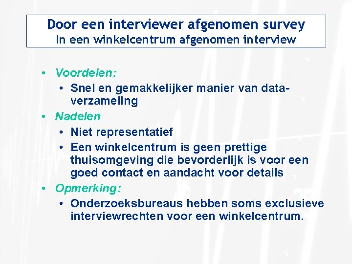 Door een interviewer afgenomen survey In een winkelcentrum afgenomen interview • Voordelen: • Snel