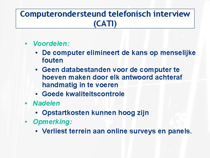 Computerondersteund telefonisch interview (CATI) • Voordelen: • De computer elimineert de kans op menselijke