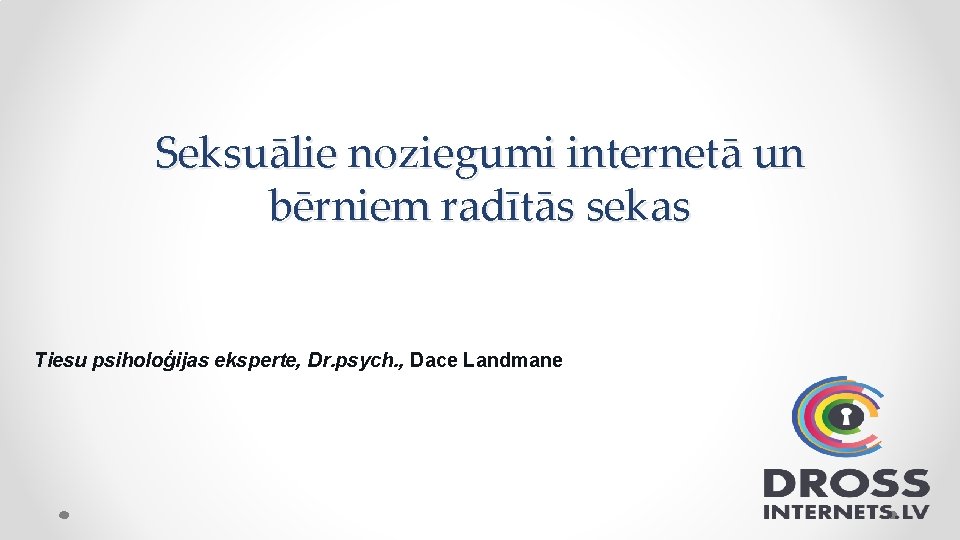 Seksuālie noziegumi internetā un bērniem radītās sekas Tiesu psiholoģijas eksperte, Dr. psych. , Dace