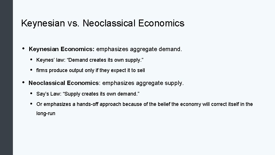 Keynesian vs. Neoclassical Economics • • Keynesian Economics: emphasizes aggregate demand. • Keynes’ law: