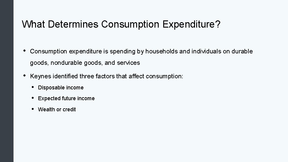 What Determines Consumption Expenditure? • Consumption expenditure is spending by households and individuals on