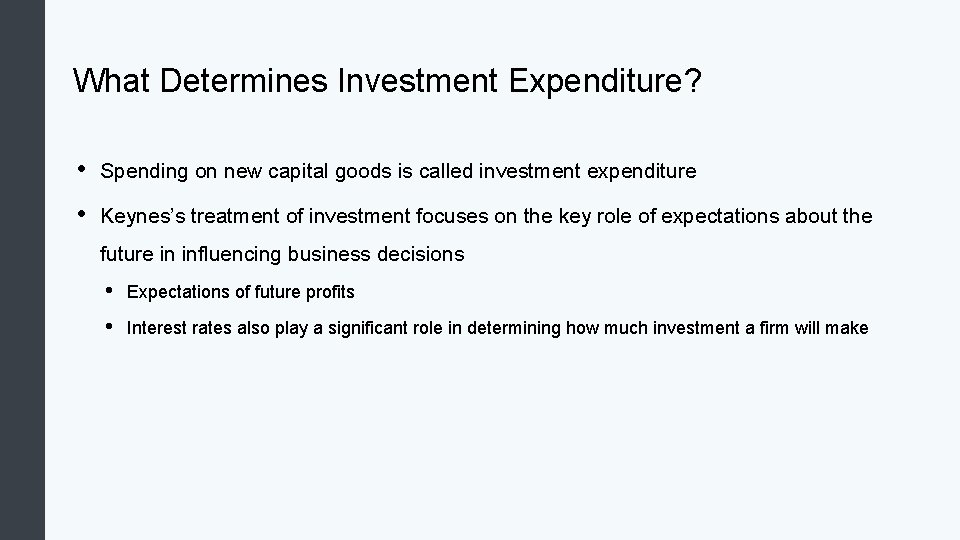 What Determines Investment Expenditure? • Spending on new capital goods is called investment expenditure