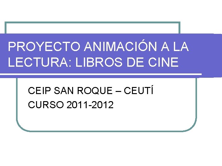 PROYECTO ANIMACIÓN A LA LECTURA: LIBROS DE CINE CEIP SAN ROQUE – CEUTÍ CURSO