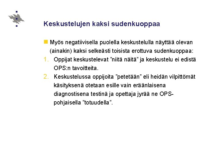 Keskustelujen kaksi sudenkuoppaa n Myös negatiivisella puolella keskustelulla näyttää olevan (ainakin) kaksi selkeästi toisista