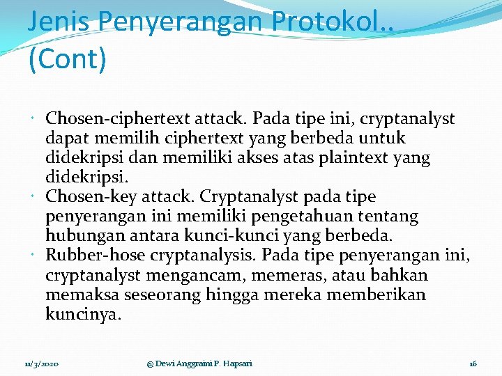 Jenis Penyerangan Protokol. . (Cont) Chosen-ciphertext attack. Pada tipe ini, cryptanalyst dapat memilih ciphertext