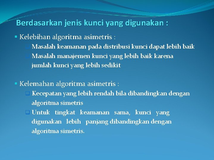 Berdasarkan jenis kunci yang digunakan : § Kelebihan algoritma asimetris : q Masalah keamanan