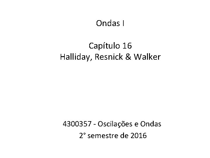 Ondas I Capítulo 16 Halliday, Resnick & Walker 4300357 - Oscilações e Ondas 2°