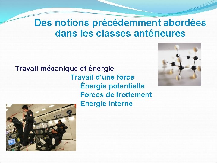 Des notions précédemment abordées dans les classes antérieures Travail mécanique et énergie Travail d’une