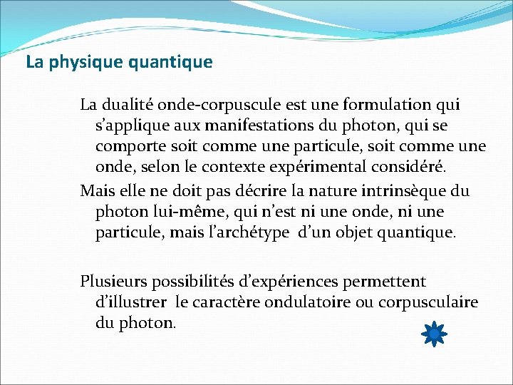 La physique quantique La dualité onde-corpuscule est une formulation qui s’applique aux manifestations du