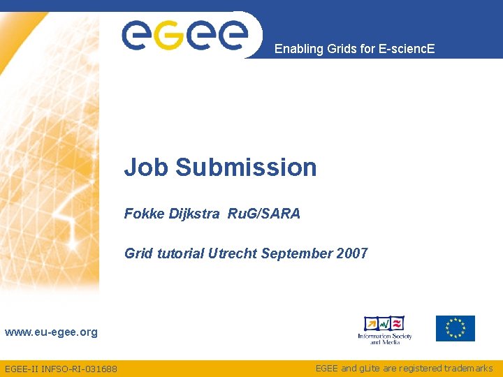 Enabling Grids for E-scienc. E Job Submission Fokke Dijkstra Ru. G/SARA Grid tutorial Utrecht