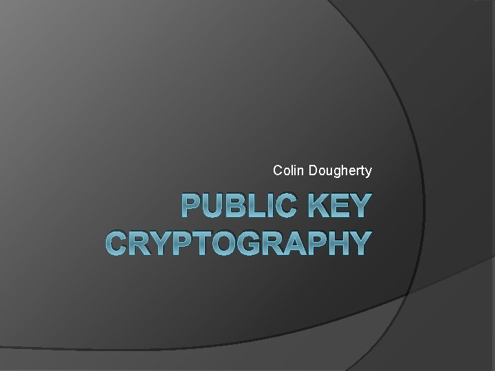 Colin Dougherty PUBLIC KEY CRYPTOGRAPHY 